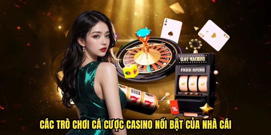 Các trò chơi cá cược casino nổi bật của nhà cái