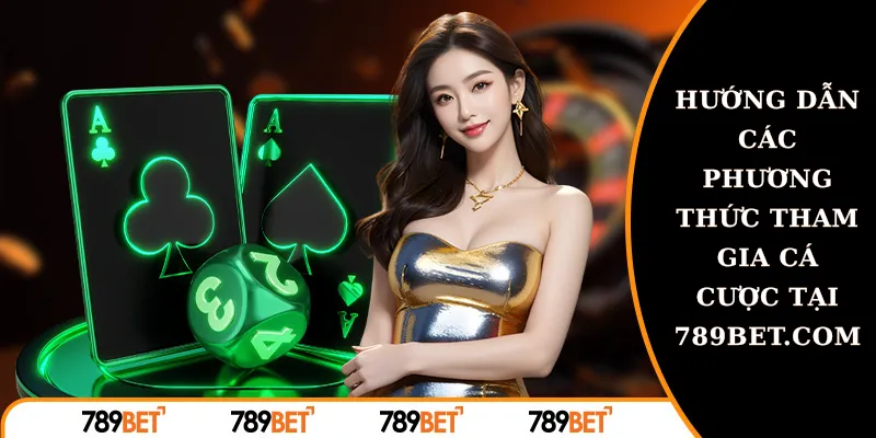 hướng dẫn các phương thức tham gia cá cược tại 789bet.com