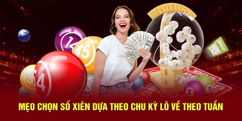 Mẹo chọn số xiên dựa theo chu kỳ lô về theo tuần